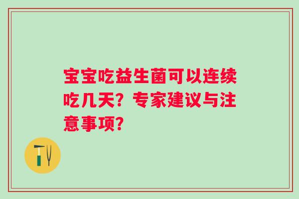 宝宝吃益生菌可以连续吃几天？专家建议与注意事项？