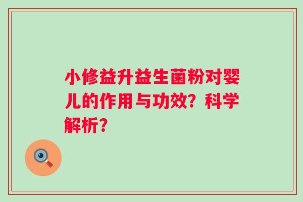小修益升益生菌粉对婴儿的作用与功效?科学解析? 小修益升益生菌粉对婴儿的作用与功效?科学解析?