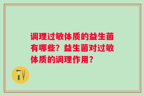 调理体质的益生菌有哪些?益生菌对体质的调理作用? 调理体质的益生菌有哪些?益生菌对体质的调理作用?