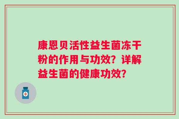 康恩贝活性益生菌冻干粉的作用与功效？详解益生菌的健康功效？