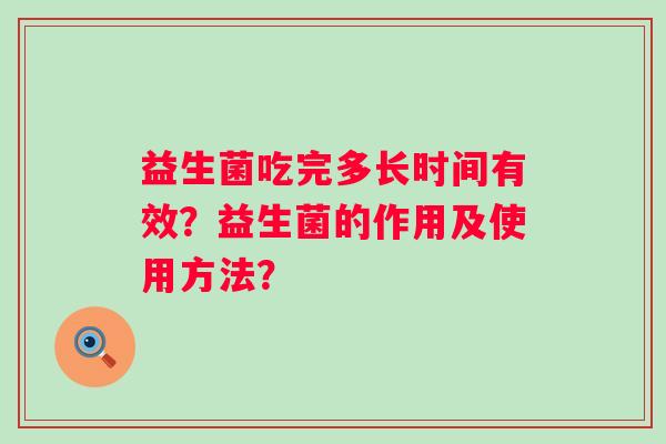 益生菌吃完多长时间有效？益生菌的作用及使用方法？