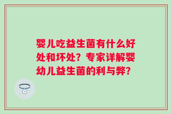 婴儿吃益生菌有什么好处和坏处？专家详解婴幼儿益生菌的利与弊？
