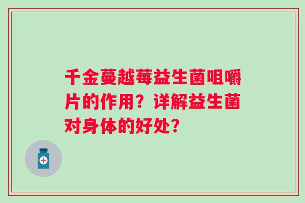 千金蔓越莓益生菌咀嚼片的作用？详解益生菌对身体的好处？