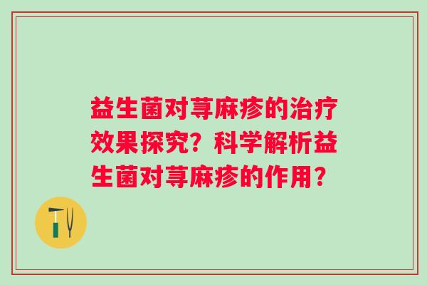 益生菌对荨麻疹的效果探究？科学解析益生菌对荨麻疹的作用？