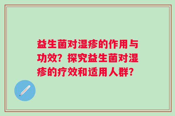 益生菌对的作用与功效?探究益生菌对的疗效和适用人群? 益生菌对的作用与功效?探究益生菌对的疗效和适用人群?