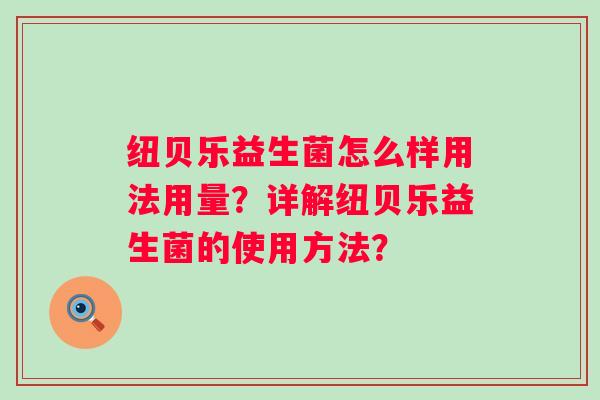 纽贝乐益生菌怎么样用法用量？详解纽贝乐益生菌的使用方法？