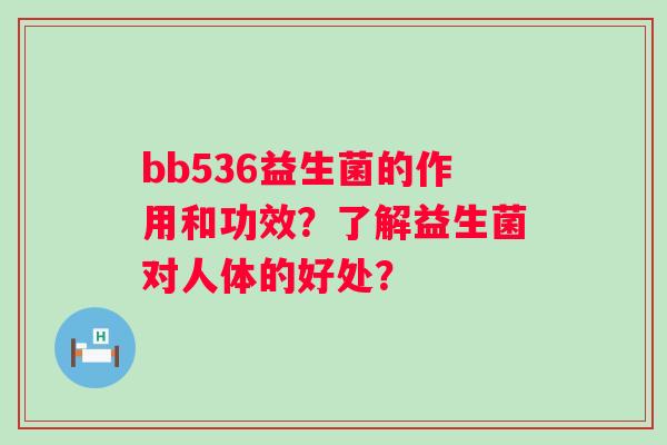 bb536益生菌的作用和功效？了解益生菌对人体的好处？