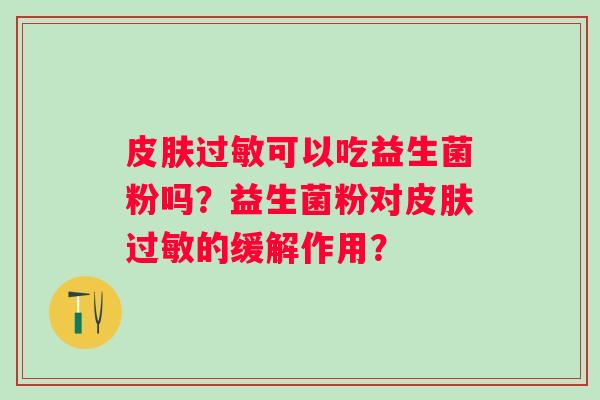 可以吃益生菌粉吗？益生菌粉对的缓解作用？