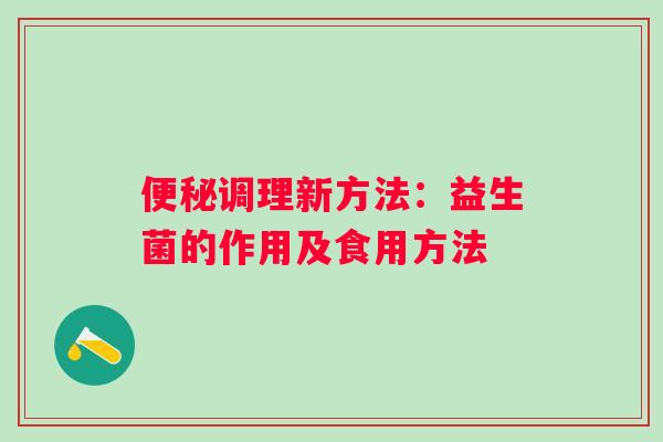 调理新方法:益生菌的作用及食用方法 调理新方法:益生菌的作用及食用方法