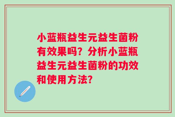 小蓝瓶益生元益生菌粉有效果吗？分析小蓝瓶益生元益生菌粉的功效和使用方法？