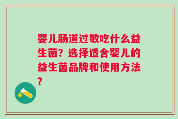 婴儿肠道吃什么益生菌？选择适合婴儿的益生菌品牌和使用方法？