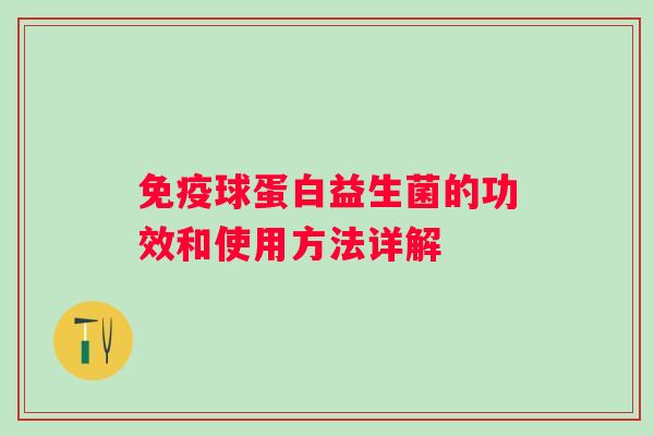 球蛋白益生菌的功效和使用方法详解 球蛋白益生菌的功效和使用方法详解