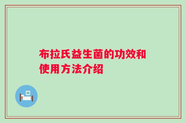 布拉氏益生菌的功效和使用方法介绍