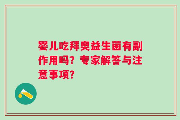 婴儿吃拜奥益生菌有副作用吗?专家解答与注意事项? 婴儿吃拜奥益生菌有副作用吗?专家解答与注意事项?