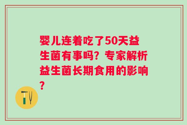 婴儿连着吃了50天益生菌有事吗？专家解析益生菌长期食用的影响？