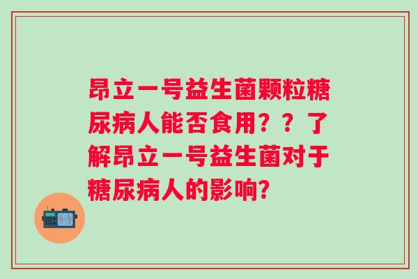 昂立一号益生菌颗粒人能否食用？？了解昂立一号益生菌对于人的影响？