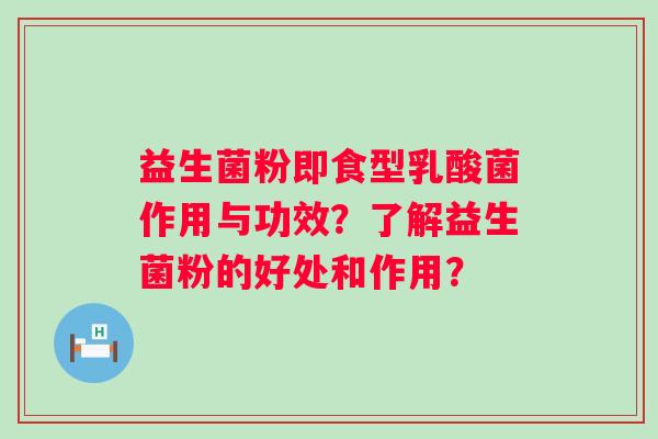 益生菌粉即食型乳酸菌作用与功效？了解益生菌粉的好处和作用？