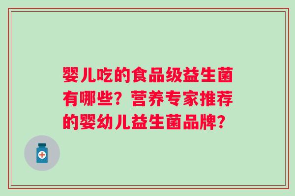 婴儿吃的食品级益生菌有哪些？营养专家推荐的婴幼儿益生菌品牌？