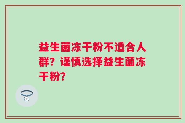 益生菌冻干粉不适合人群？谨慎选择益生菌冻干粉？
