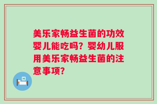 美乐家畅益生菌的功效婴儿能吃吗？婴幼儿服用美乐家畅益生菌的注意事项？