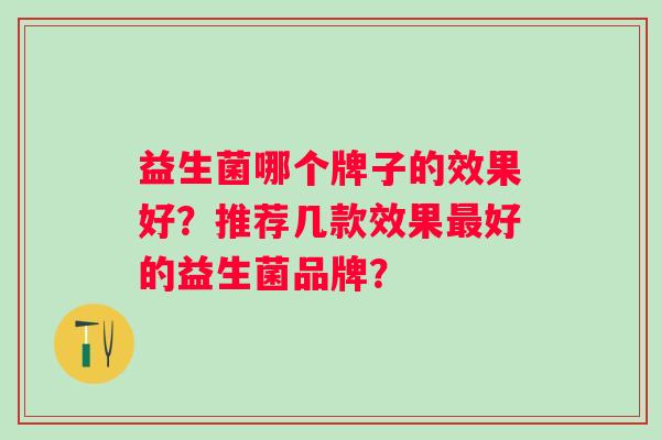 益生菌哪个牌子的效果好？推荐几款效果好的益生菌品牌？