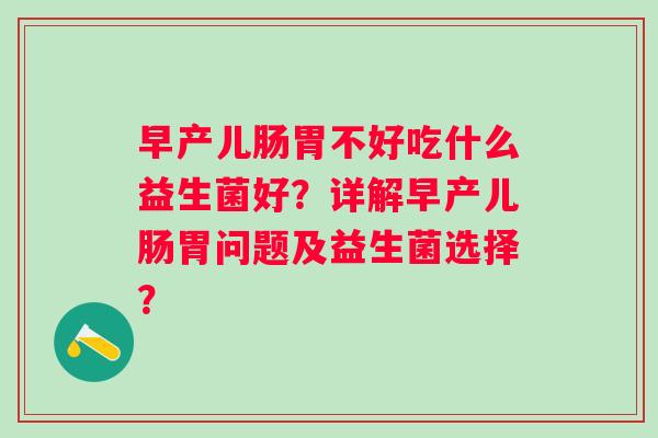 早产儿肠胃不好吃什么益生菌好？详解早产儿肠胃问题及益生菌选择？