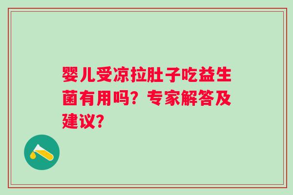 婴儿受凉拉肚子吃益生菌有用吗？专家解答及建议？