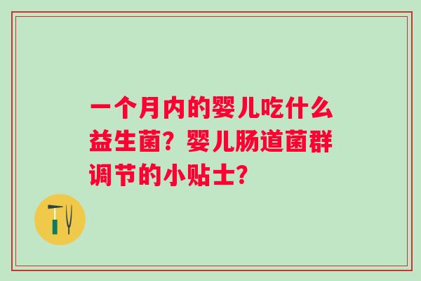 一个月内的婴儿吃什么益生菌？婴儿肠道菌群调节的小贴士？