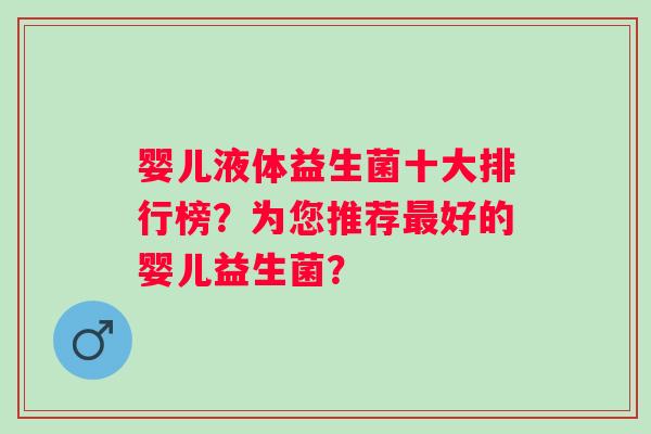 婴儿液体益生菌十大排行榜?为您推荐好的婴儿益生菌? 婴儿液体益生菌十大排行榜?为您推荐好的婴儿益生菌?
