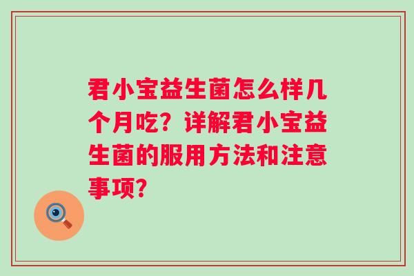 君小宝益生菌怎么样几个月吃？详解君小宝益生菌的服用方法和注意事项？