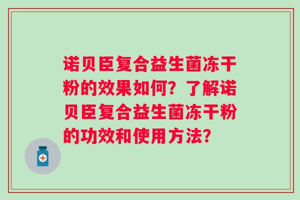 诺贝臣复合益生菌冻干粉的效果如何？了解诺贝臣复合益生菌冻干粉的功效和使用方法？