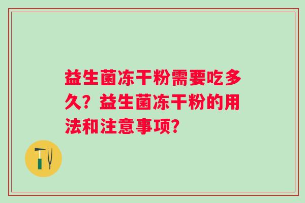 益生菌冻干粉需要吃多久？益生菌冻干粉的用法和注意事项？