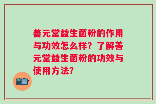 善元堂益生菌粉的作用与功效怎么样？了解善元堂益生菌粉的功效与使用方法？