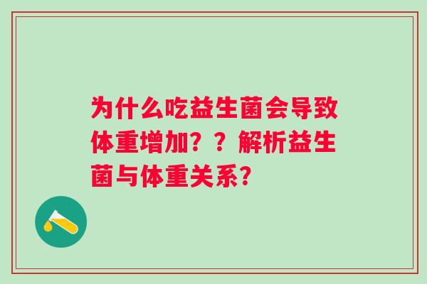 为什么吃益生菌会导致体重增加？？解析益生菌与体重关系？