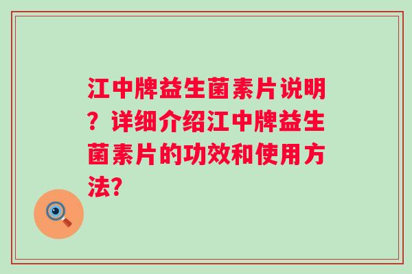 江中牌益生菌素片说明？详细介绍江中牌益生菌素片的功效和使用方法？