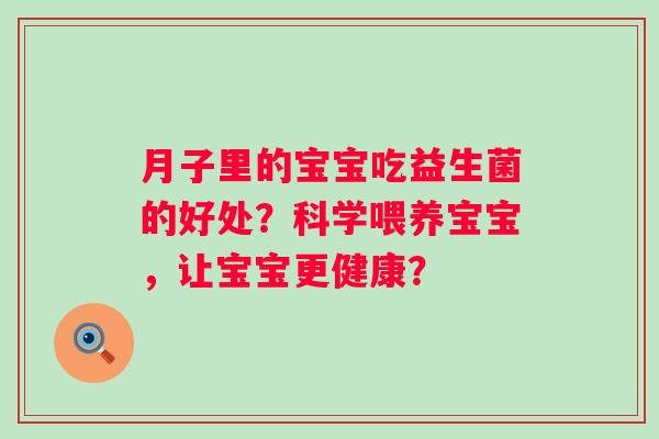 月子里的宝宝吃益生菌的好处？科学喂养宝宝，让宝宝更健康？