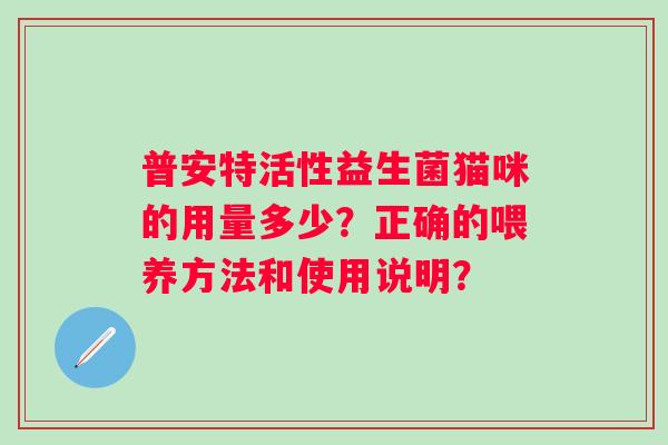 普安特活性益生菌猫咪的用量多少？正确的喂养方法和使用说明？