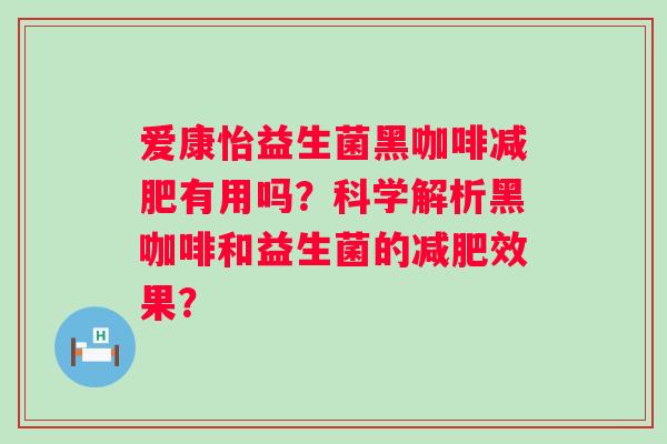 爱康怡益生菌黑咖啡减肥有用吗？科学解析黑咖啡和益生菌的减肥效果？