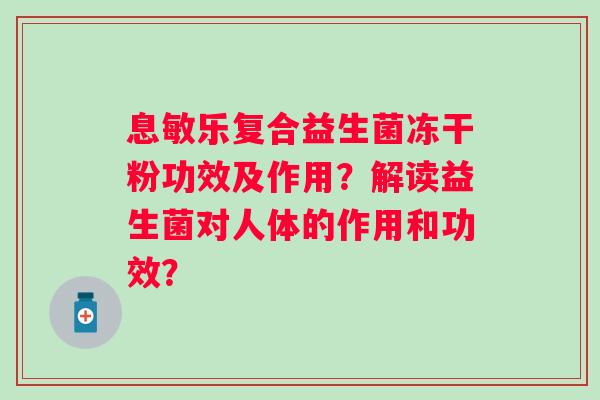 息敏乐复合益生菌冻干粉功效及作用？解读益生菌对人体的作用和功效？