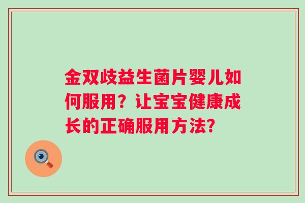 金双歧益生菌片婴儿如何服用？让宝宝健康成长的正确服用方法？