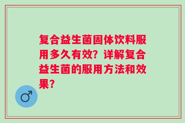 复合益生菌固体饮料服用多久有效？详解复合益生菌的服用方法和效果？