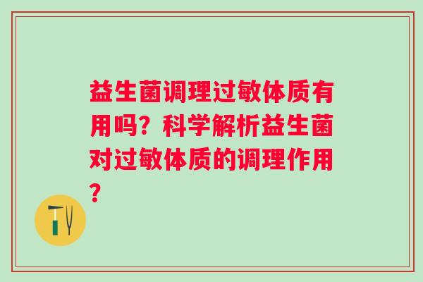 益生菌调理体质有用吗？科学解析益生菌对体质的调理作用？