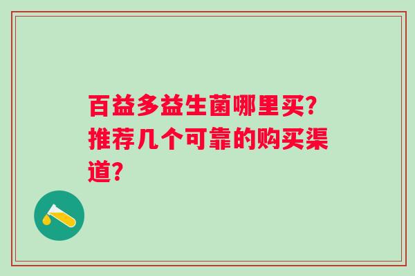 百益多益生菌哪里买？推荐几个可靠的购买渠道？