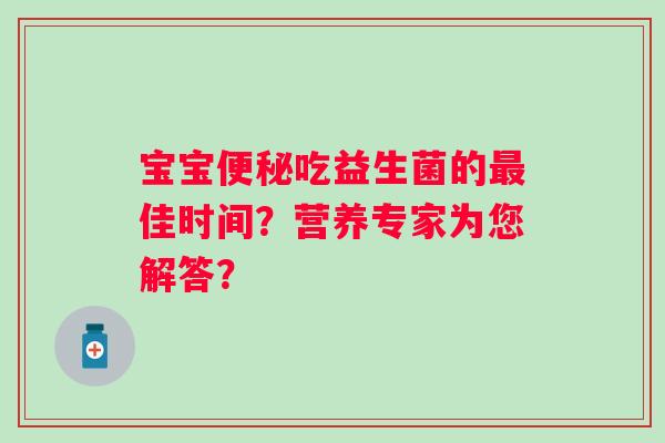 宝宝便秘吃益生菌的最佳时间？营养专家为您解答？