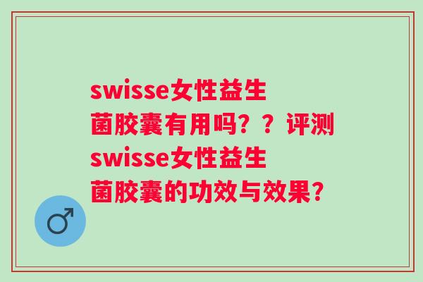 swisse女性益生菌胶囊有用吗？？评测swisse女性益生菌胶囊的功效与效果？