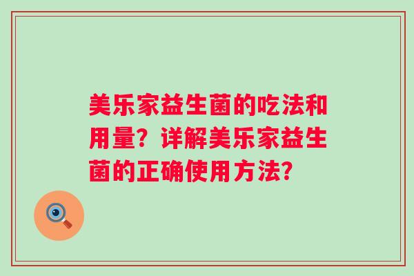 美乐家益生菌的吃法和用量？详解美乐家益生菌的正确使用方法？