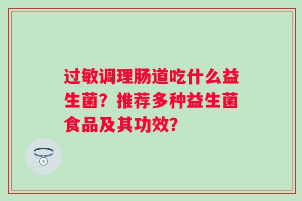 调理肠道吃什么益生菌？推荐多种益生菌食品及其功效？