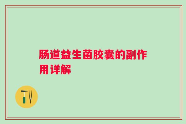 肠道益生菌胶囊的副作用详解