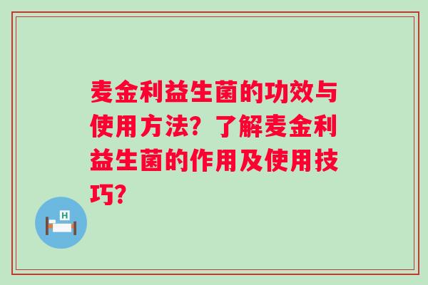 麦金利益生菌的功效与使用方法？了解麦金利益生菌的作用及使用技巧？
