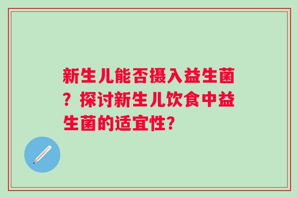新生儿能否摄入益生菌？探讨新生儿饮食中益生菌的适宜性？